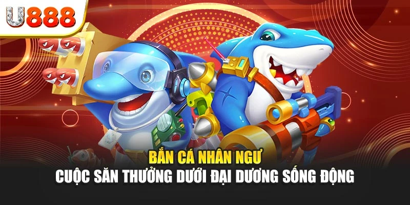 Bắn cá nhân ngư – Cuộc săn thưởng dưới đại dương sống động