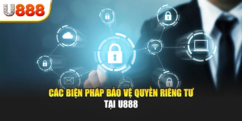 Các biện pháp bảo vệ quyền riêng tư tại U888