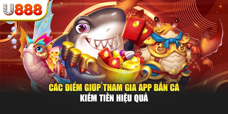 Các điểm giúp tham gia app bắn cá kiếm tiền hiệu quả