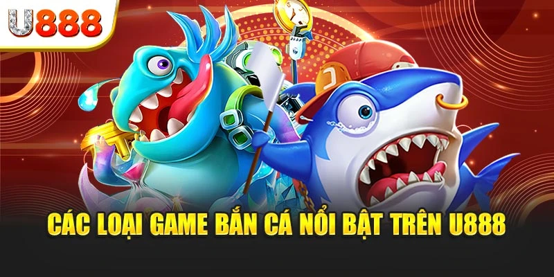 Các loại game bắn cá nổi bật trên U888