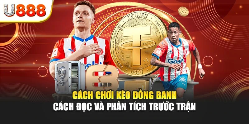 Cách chơi kèo đồng banh - Cách đọc và phân tích trước trận