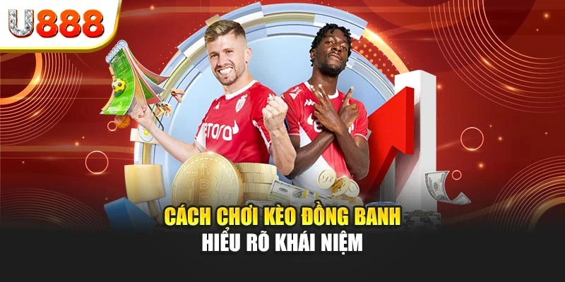 Cách chơi kèo đồng banh - Hiểu rõ khái niệm