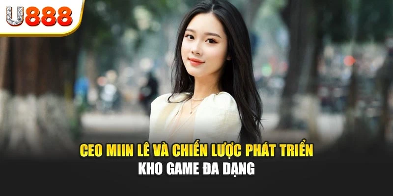CEO Miin Lê và chiến lược phát triển kho game đa dạng