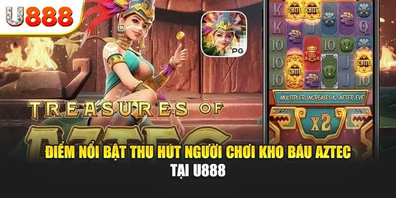 Điểm nổi bật thu hút người chơi Kho báu Aztec tại U888