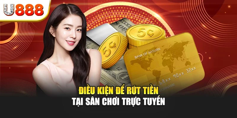 Điều kiện để rút tiền tại sân chơi trực tuyến