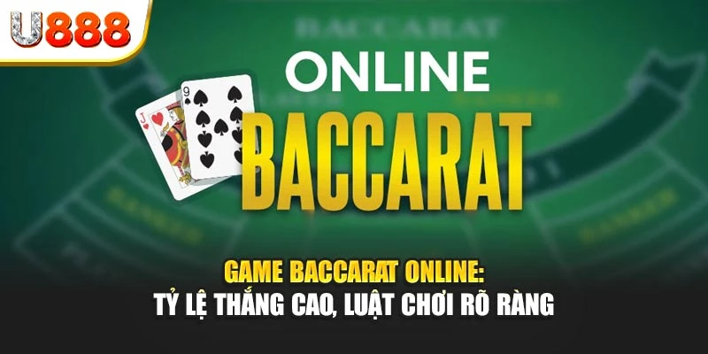 Game baccarat online: Tỷ lệ thắng cao, luật chơi rõ ràng