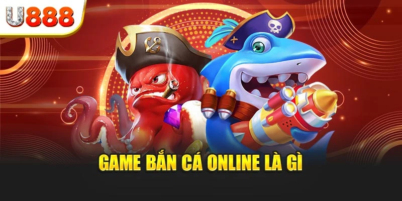 Game bắn cá online là gì