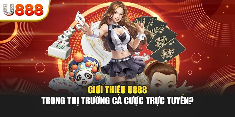 Giới thiệu U888 trong thị trường cá cược trực tuyến