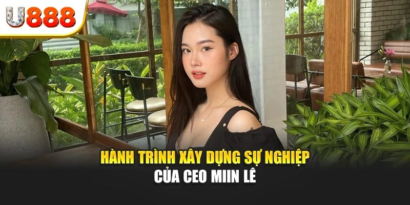 Hành trình xây dựng sự nghiệp của CEO Miin Lê