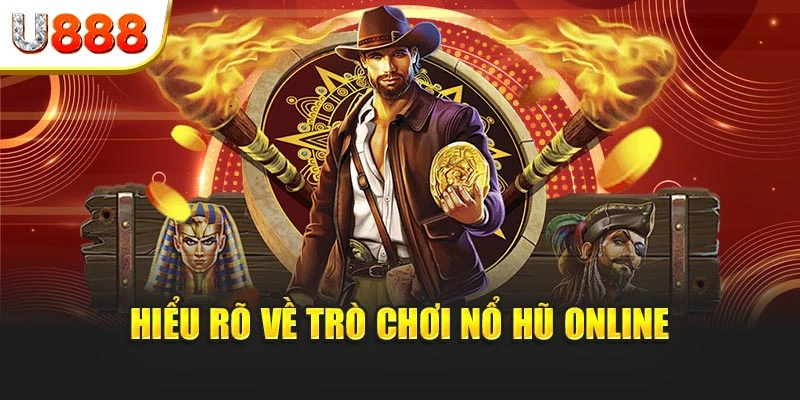 Hiểu rõ về trò chơi nổ hũ online