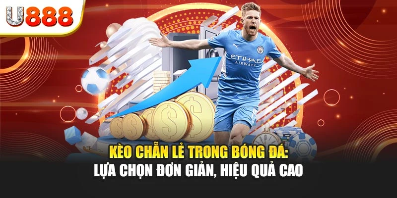 Kèo chẵn lẻ trong bóng đá: Lựa chọn đơn giản, hiệu quả cao