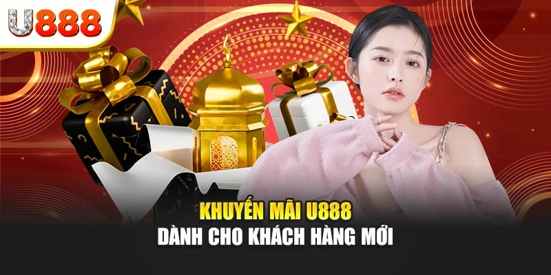 Khuyến mãi U888 dành cho khách hàng mới