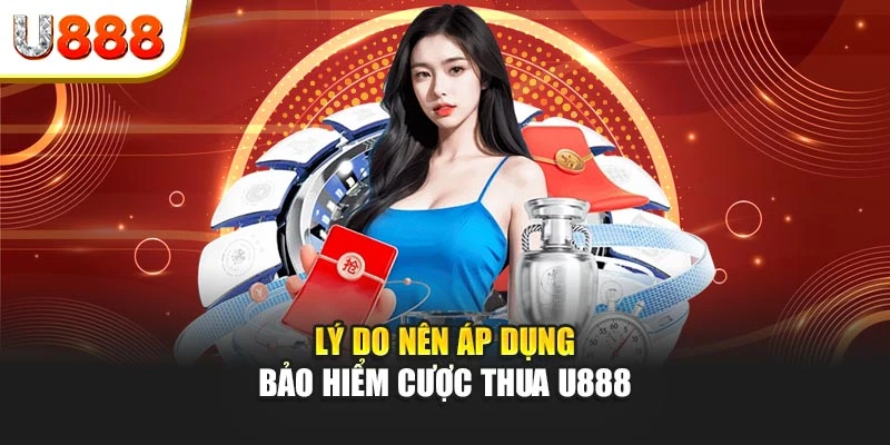 Lý do nên áp dụng bảo hiểm cược thua U888