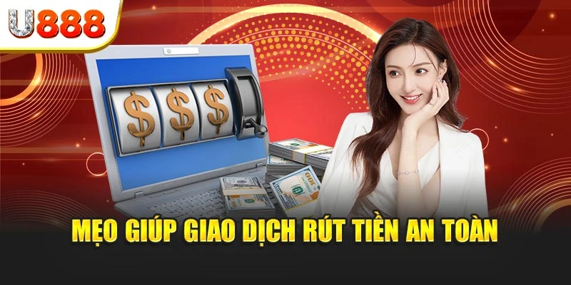 Mẹo giúp giao dịch rút tiền an toàn