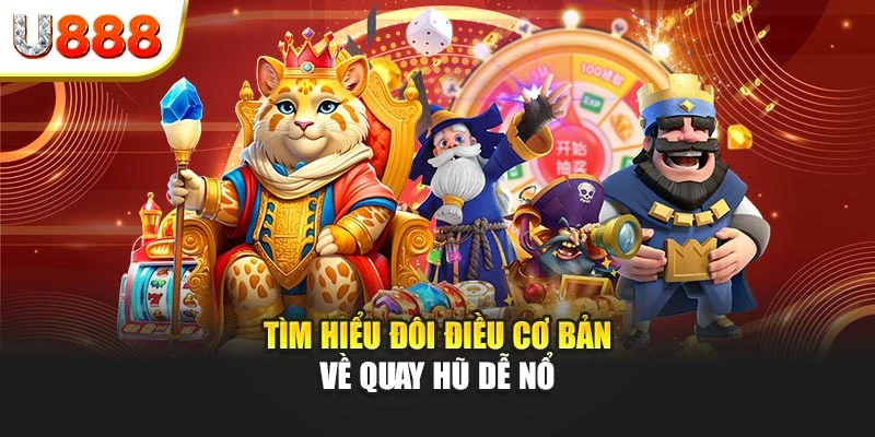 Tìm hiểu đôi điều cơ bản về quay hũ dễ nổ