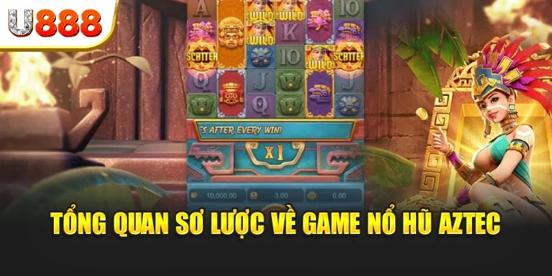 Tổng quan sơ lược về game nổ hũ Aztec
