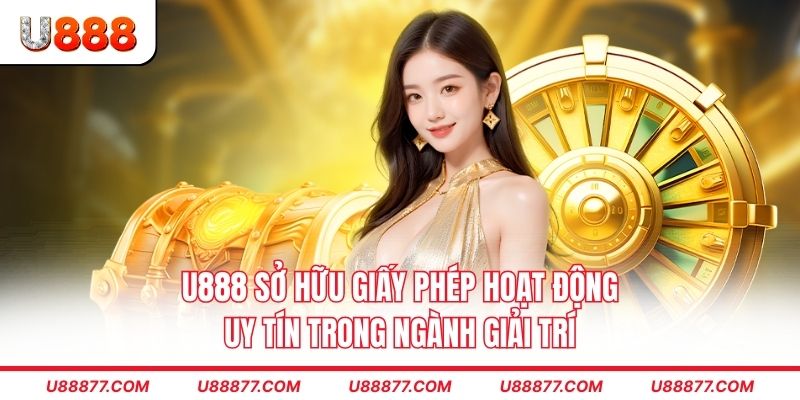 U888 sở hữu giấy phép hoạt động uy tín trong ngành giải trí